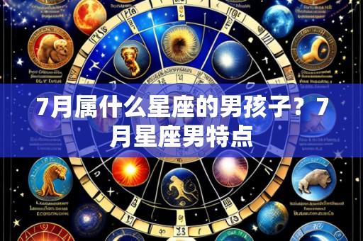 7月属什么星座的男孩子?7月星座男特点