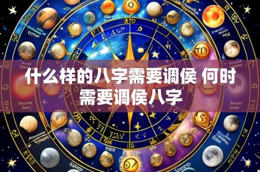 什么样的八字需要调侯 何时需要调侯八字