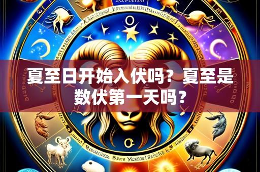 夏至日开始入伏吗?夏至是数伏第一天吗?