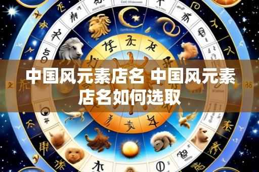 中国风元素店名 中国风元素店名如何选取