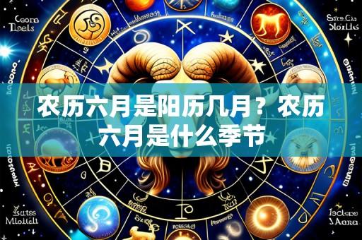 农历六月是阳历几月?农历六月是什么季节