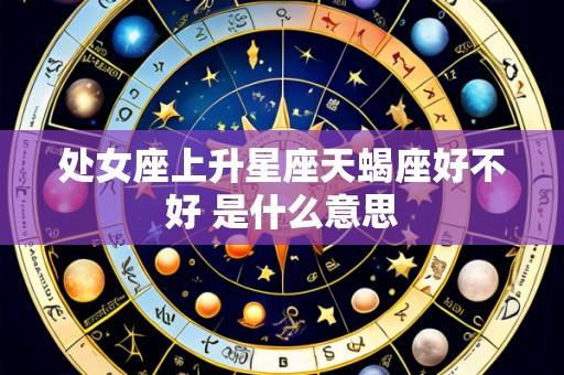 处女座上升星座天蝎座好不好 是什么意思