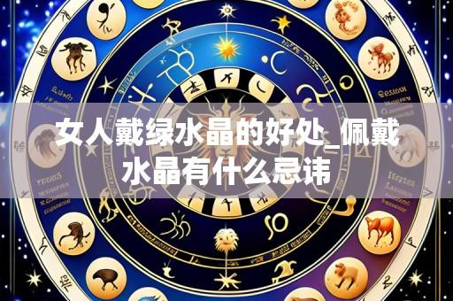 女人戴绿水晶的好处_佩戴水晶有什么忌讳