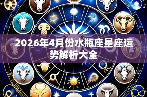 2026年4月份水瓶座星座运势解析大全
