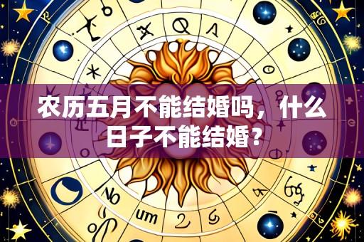 农历五月不能结婚吗,什么日子不能结婚?