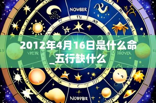 2012年4月16日是什么命_五行缺什么