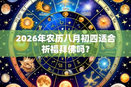 2026年农历八月初四适合祈福拜佛吗?