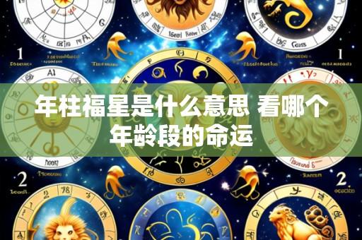 年柱福星是什么意思 看哪个年龄段的命运