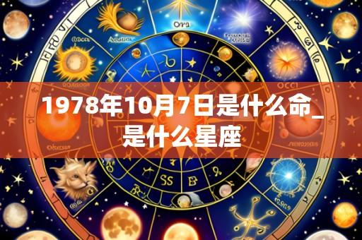 1978年10月7日是什么命_是什么星座