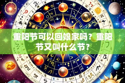 重阳节可以回娘家吗?重阳节又叫什么节?