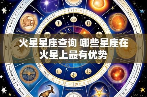 火星星座查询 哪些星座在火星上最有优势
