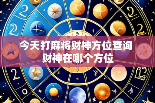 今天打麻将财神方位查询 财神在哪个方位