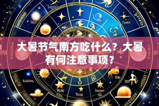 大暑节气南方吃什么?大暑有何注意事项?