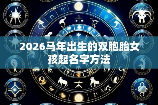 2026马年出生的双胞胎女孩起名字方法