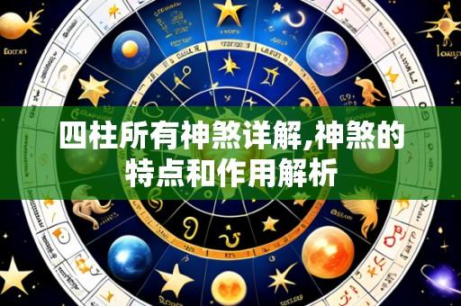 四柱所有神煞详解,神煞的特点和作用解析