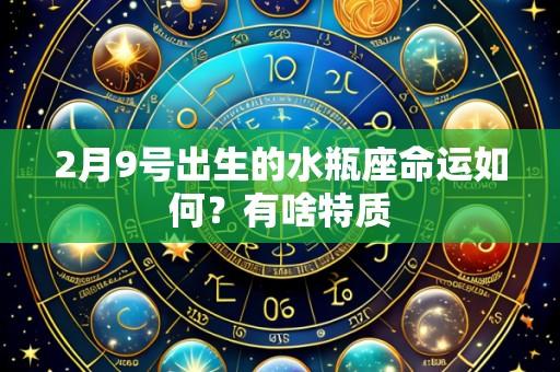2月9号出生的水瓶座命运如何?有啥特质