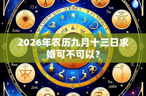 2026年农历九月十三日求婚可不可以?