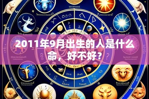 2011年9月出生的人是什么命，好不好？