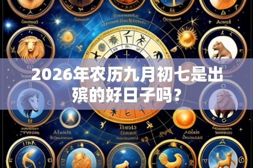 2026年农历九月初七是出殡的好日子吗?