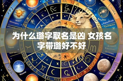 为什么璐字取名是凶 女孩名字带璐好不好