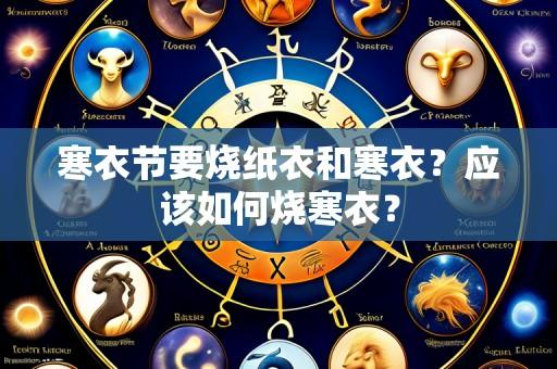 寒衣节要烧纸衣和寒衣?应该如何烧寒衣?