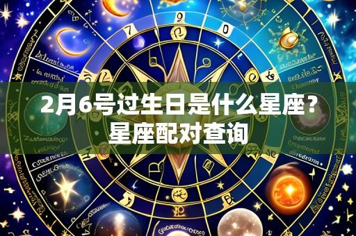 2月6号过生日是什么星座?星座配对查询