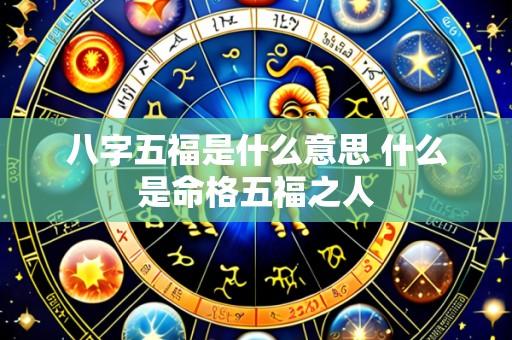 八字五福是什么意思 什么是命格五福之人