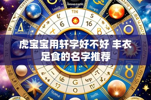 虎宝宝用轩字好不好 丰衣足食的名字推荐