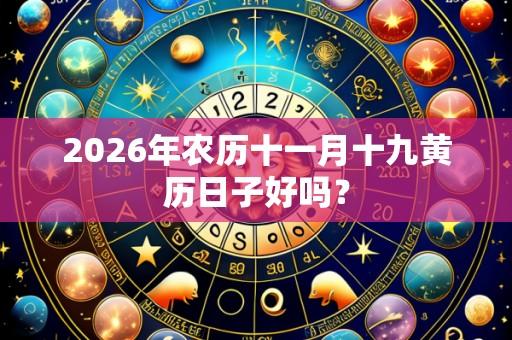 2026年农历十一月十九黄历日子好吗?