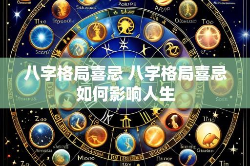 八字格局喜忌 八字格局喜忌如何影响人生