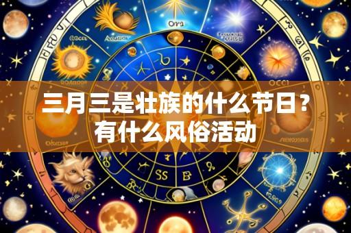 三月三是壮族的什么节日?有什么风俗活动