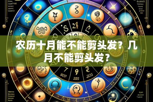 农历十月能不能剪头发?几月不能剪头发?