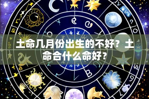 土命几月份出生的不好?土命合什么命好?