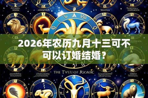 2026年农历九月十三可不可以订婚结婚?