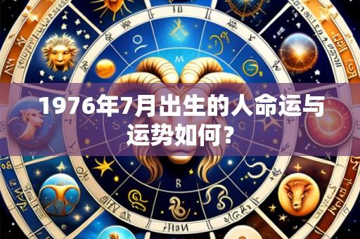 1976年7月出生的人命运与运势如何?
