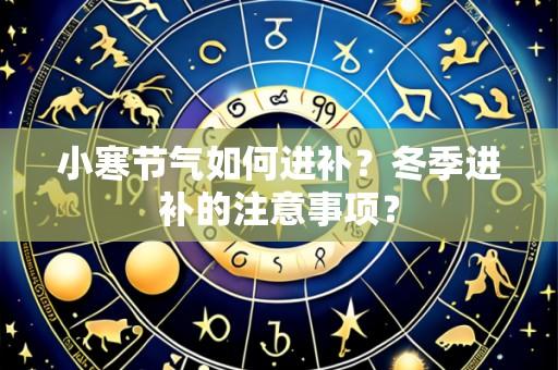 小寒节气如何进补?冬季进补的注意事项?