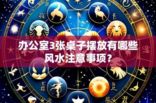 办公室3张桌子摆放有哪些风水注意事项?