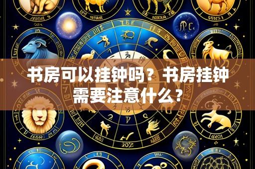 书房可以挂钟吗?书房挂钟需要注意什么?
