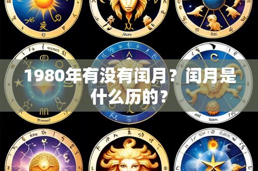 1980年有没有闰月？闰月是什么历的？