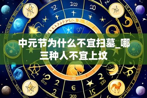 中元节为什么不宜扫墓_哪三种人不宜上坟
