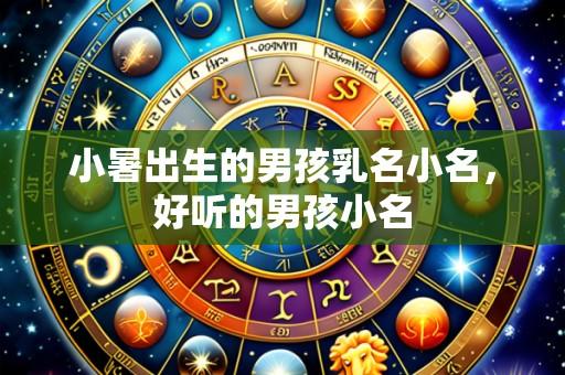 小暑出生的男孩乳名小名，好听的男孩小名