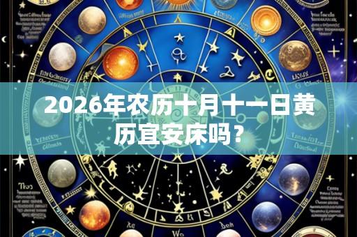 2026年农历十月十一日黄历宜安床吗?