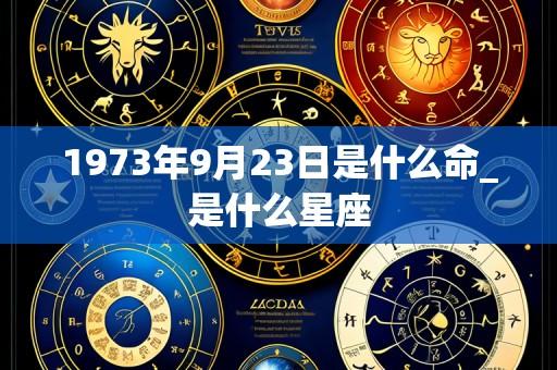 1973年9月23日是什么命_是什么星座