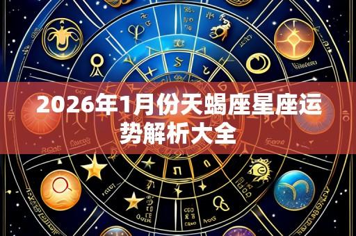 2026年1月份天蝎座星座运势解析大全
