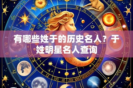 有哪些姓于的历史名人？于姓明星名人查询