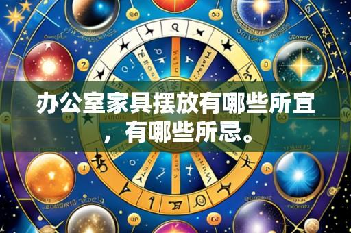 办公室家具摆放有哪些所宜,有哪些所忌。