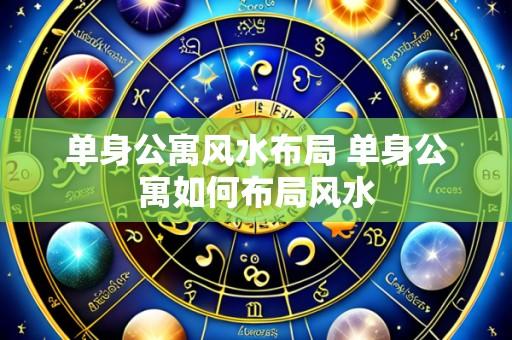 单身公寓风水布局 单身公寓如何布局风水