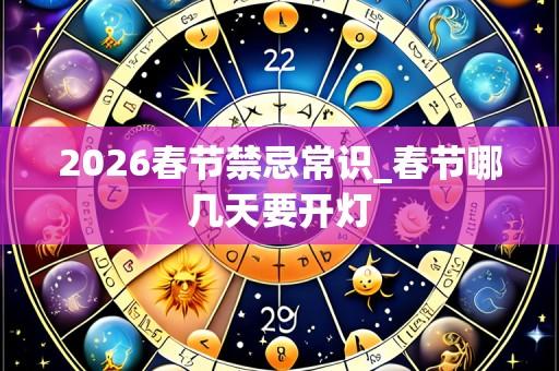2026春节禁忌常识_春节哪几天要开灯