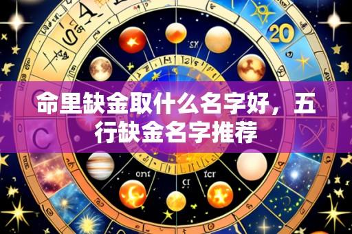 命里缺金取什么名字好,五行缺金名字推荐