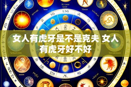 女人有虎牙是不是克夫 女人有虎牙好不好
